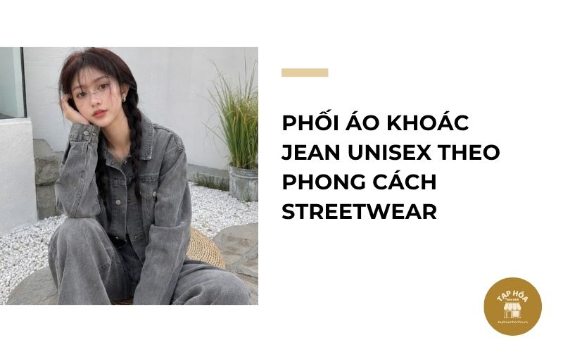 Phối áo khoác jean unisex theo phong cách streetwear