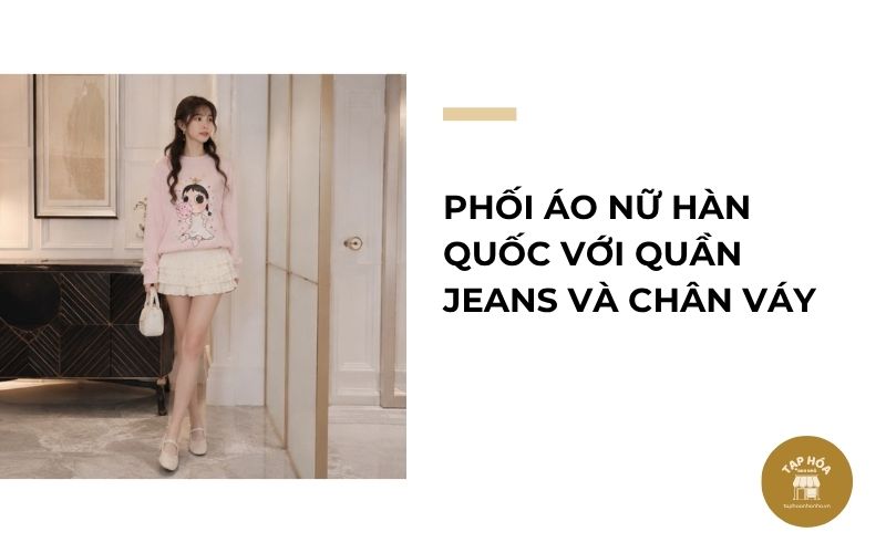 Phối áo nữ Hàn Quốc với quần jeans và chân váy