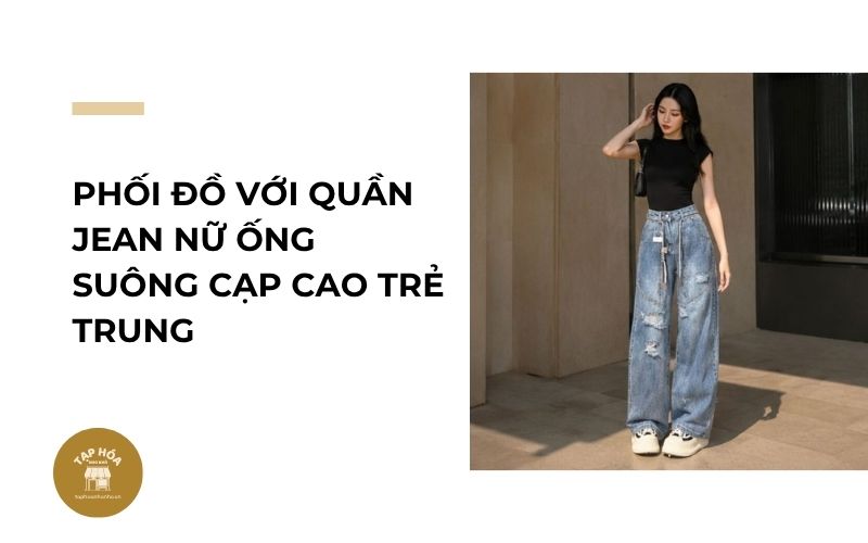 Phối đồ với quần jean nữ ống suông cạp cao trẻ trung