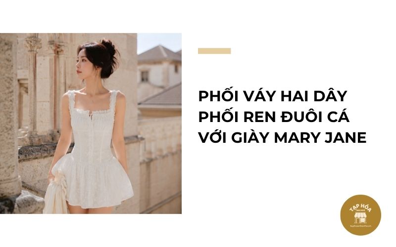 Phối váy hai dây phối ren đuôi cá với giày Mary Jane