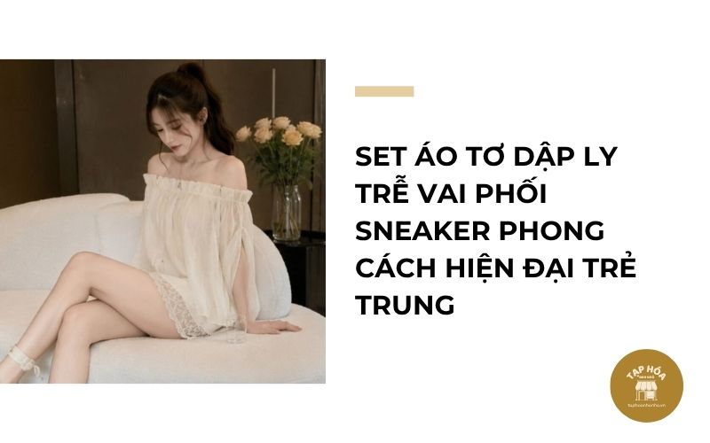Set áo tơ dập ly trễ vai phối sneaker phong cách hiện đại trẻ trung