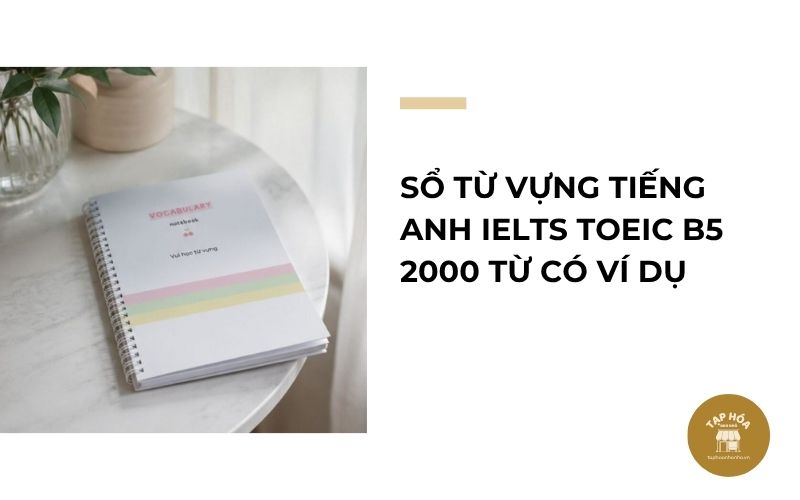 Sổ từ vựng tiếng Anh IELTS TOEIC B5 2000 từ có ví dụ
