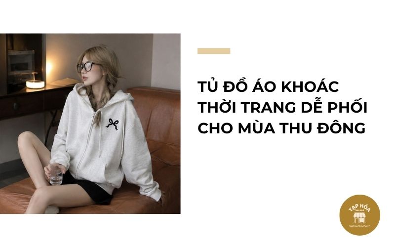 Tủ đồ áo khoác thời trang dễ phối cho mùa thu đông