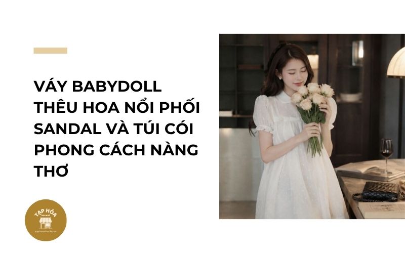 Váy babydoll thêu hoa nổi phối sandal và túi cói phong cách nàng thơ