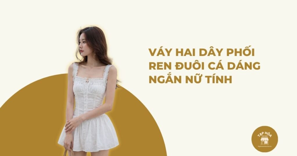 Váy hai dây phối ren đuôi cá dáng ngắn nữ tính