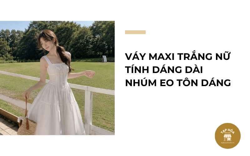 Váy maxi trắng nữ tính dáng dài nhúm eo tôn dáng