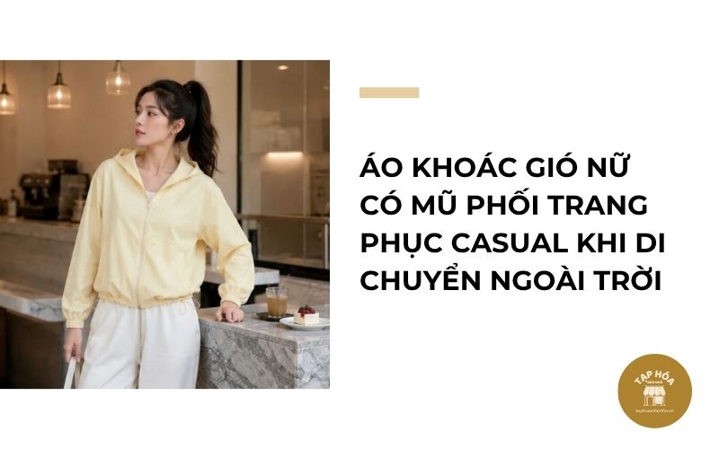 Áo khoác gió nữ có mũ phối trang phục casual khi di chuyển ngoài trời