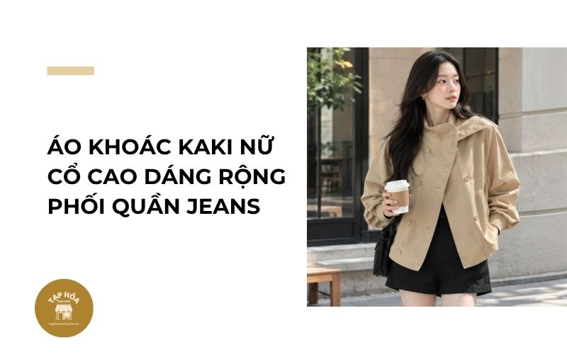Áo khoác kaki nữ cổ cao dáng rộng phối quần jeans