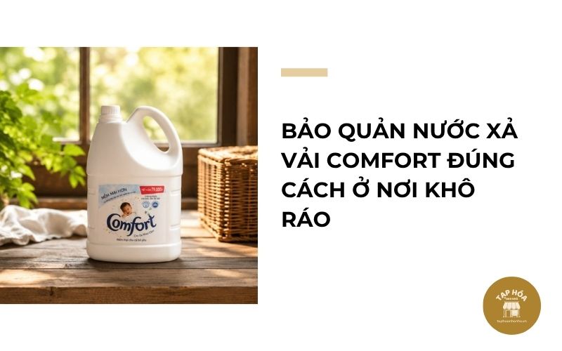 Bảo quản nước xả vải Comfort đúng cách ở nơi khô ráo