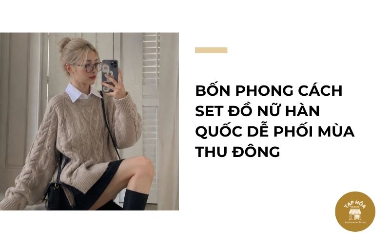 Bốn phong cách set đồ nữ Hàn Quốc dễ phối mùa thu đông