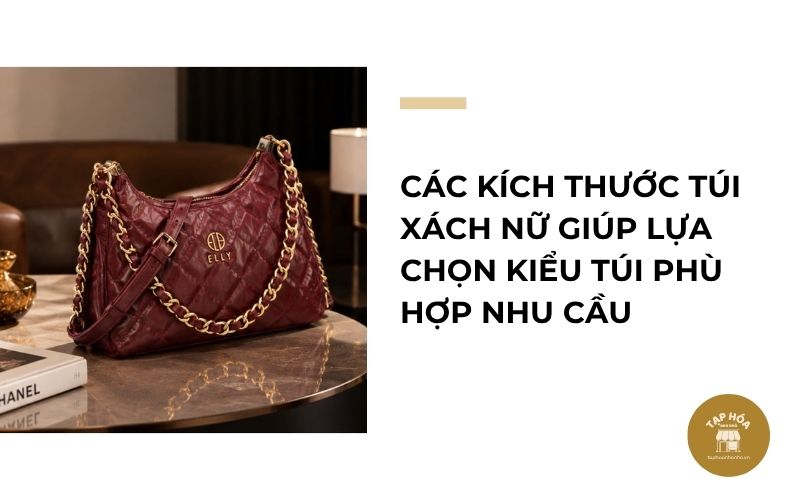 Các kích thước túi xách nữ giúp lựa chọn kiểu túi phù hợp nhu cầu