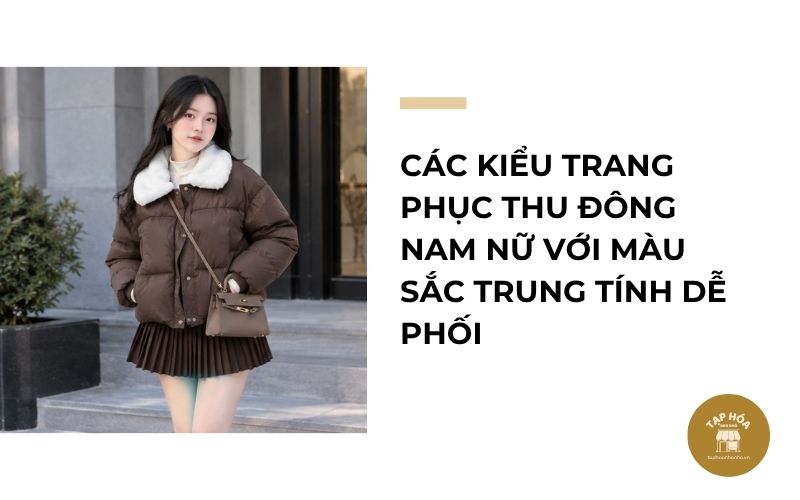 Các kiểu trang phục thu đông nam nữ với màu sắc trung tính dễ phối