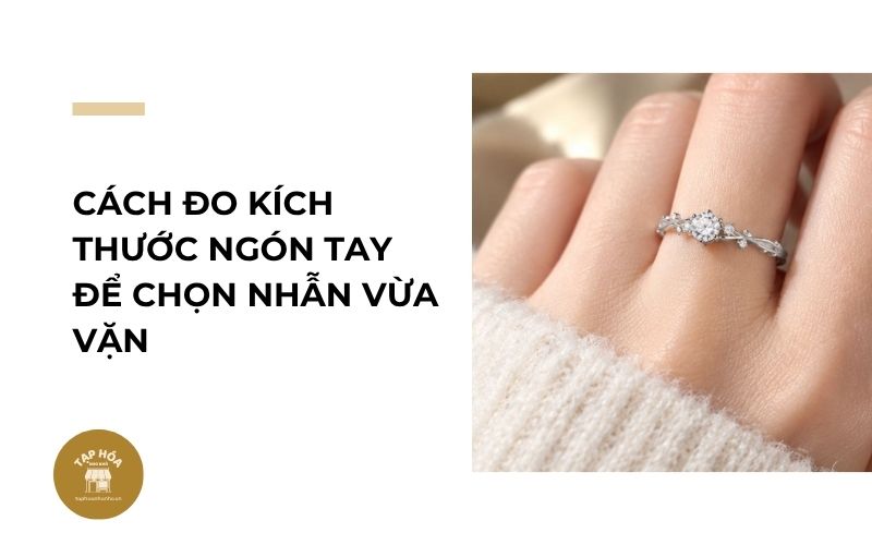 Cách đo kích thước ngón tay để chọn nhẫn vừa vặn