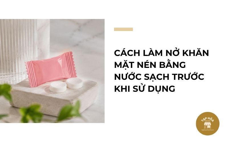 Cách làm nở khăn mặt nén bằng nước sạch trước khi sử dụng