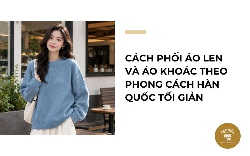 Cách phối áo len và áo khoác theo phong cách Hàn Quốc tối giản