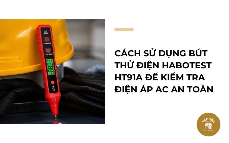 Cách sử dụng bút thử điện HABOTEST HT91A để kiểm tra điện áp AC an toàn
