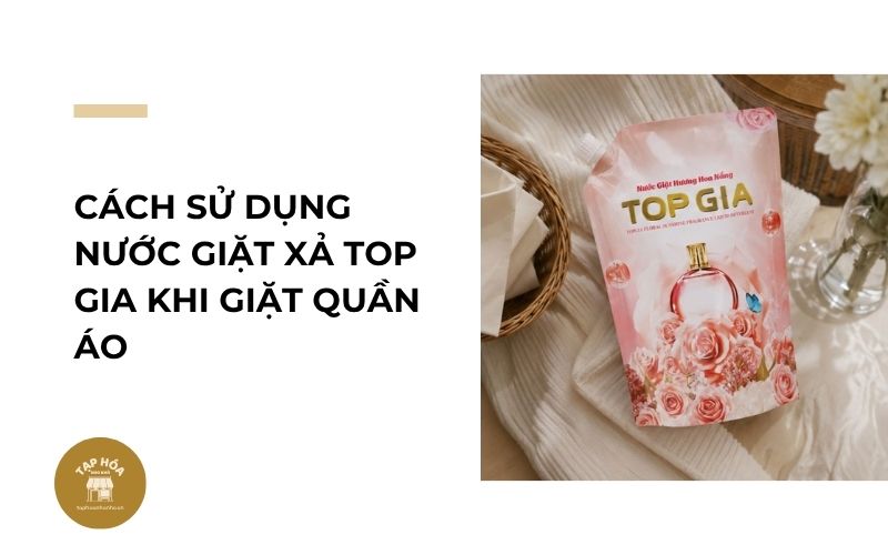 Cách sử dụng nước giặt xả Top Gia khi giặt quần áo