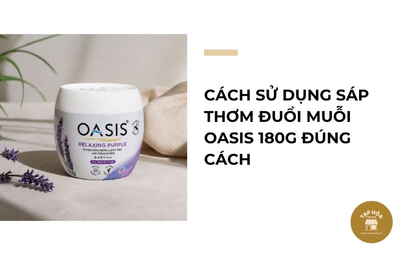 Cách sử dụng sáp thơm đuổi muỗi Oasis 180g đúng cách