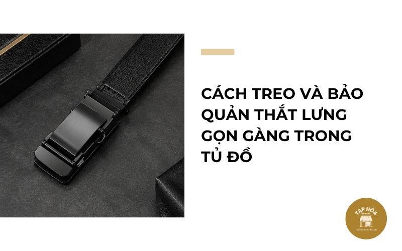 Cách treo và bảo quản thắt lưng gọn gàng trong tủ đồ