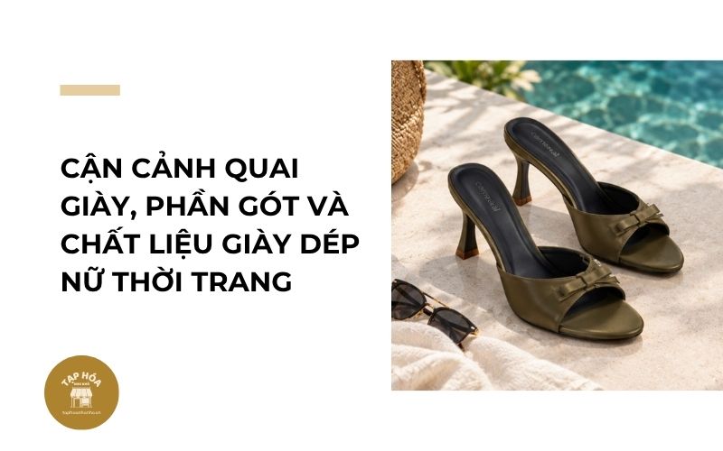 Cận cảnh quai giày, phần gót và chất liệu giày dép nữ thời trang