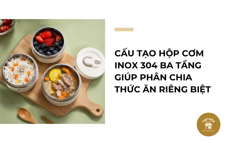 Cấu tạo hộp cơm inox 304 ba tầng giúp phân chia thức ăn riêng biệt
