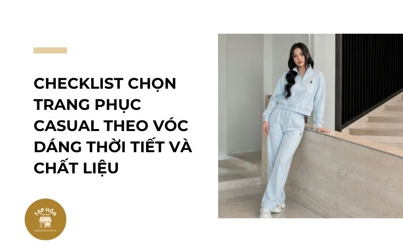 Checklist chọn trang phục casual theo vóc dáng thời tiết và chất liệu
