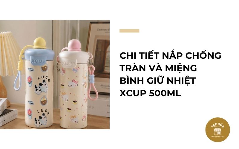 Chi tiết nắp chống tràn và miệng bình giữ nhiệt XCUP 500ml