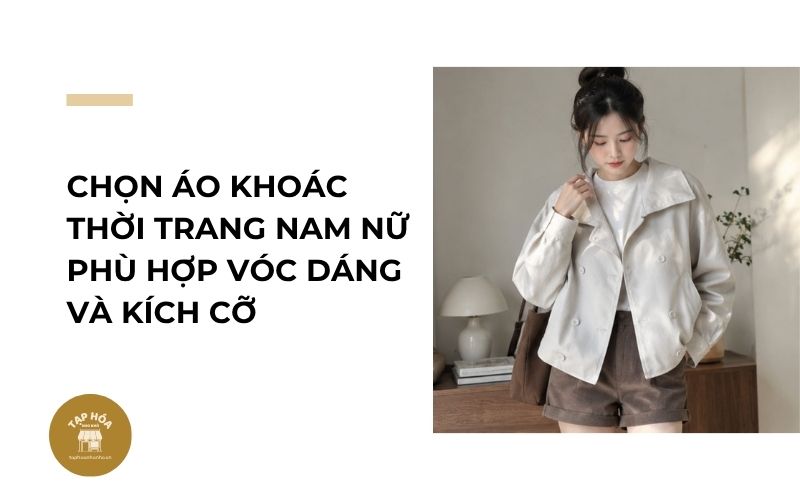 Chọn áo khoác thời trang nam nữ phù hợp vóc dáng và kích cỡ