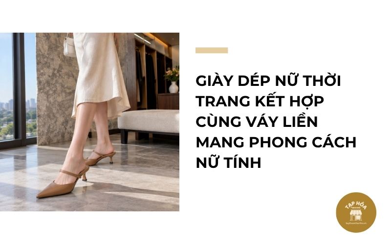 Giày dép nữ thời trang kết hợp cùng váy liền mang phong cách nữ tính