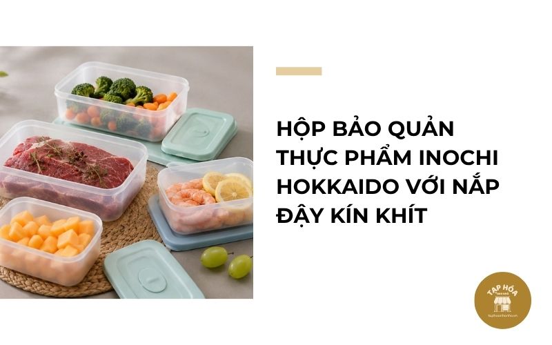Hộp bảo quản thực phẩm Inochi Hokkaido với nắp đậy kín khít