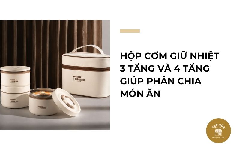 Hộp cơm giữ nhiệt 3 tầng và 4 tầng giúp phân chia món ăn