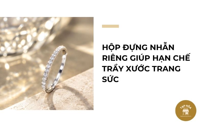 Hộp đựng nhẫn riêng giúp hạn chế trầy xước trang sức