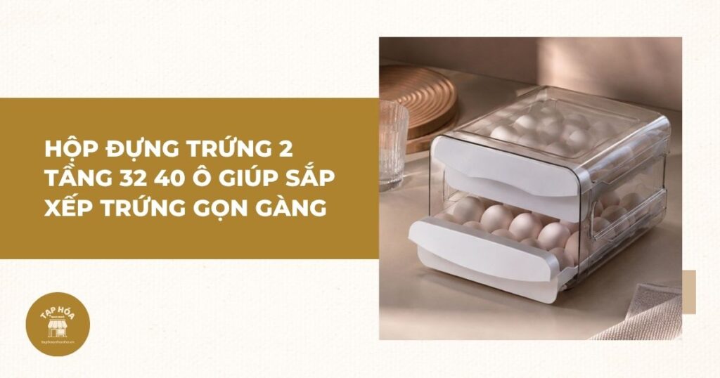 Hộp đựng trứng 2 tầng 32 40 ô giúp sắp xếp trứng gọn gàng