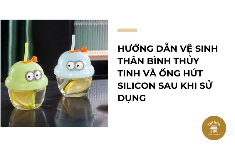 Hướng dẫn vệ sinh thân bình thủy tinh và ống hút silicon sau khi sử dụng