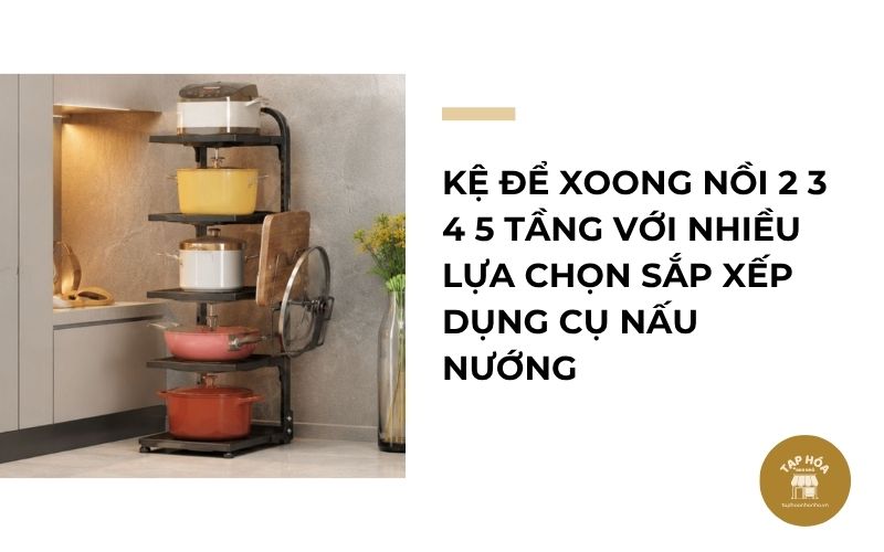 Kệ để xoong nồi 2 3 4 5 tầng với nhiều lựa chọn sắp xếp dụng cụ nấu nướng