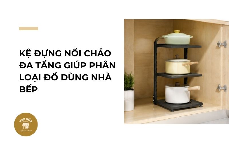 Kệ đựng nồi chảo đa tầng giúp phân loại đồ dùng nhà bếp