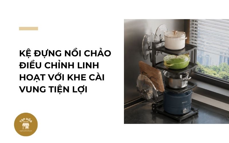 Kệ đựng nồi chảo điều chỉnh linh hoạt với khe cài vung tiện lợi
