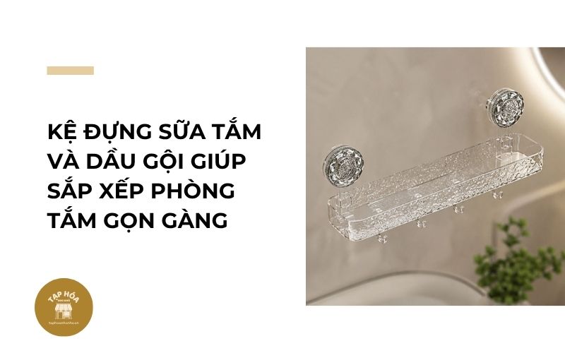 Kệ đựng sữa tắm và dầu gội giúp sắp xếp phòng tắm gọn gàng