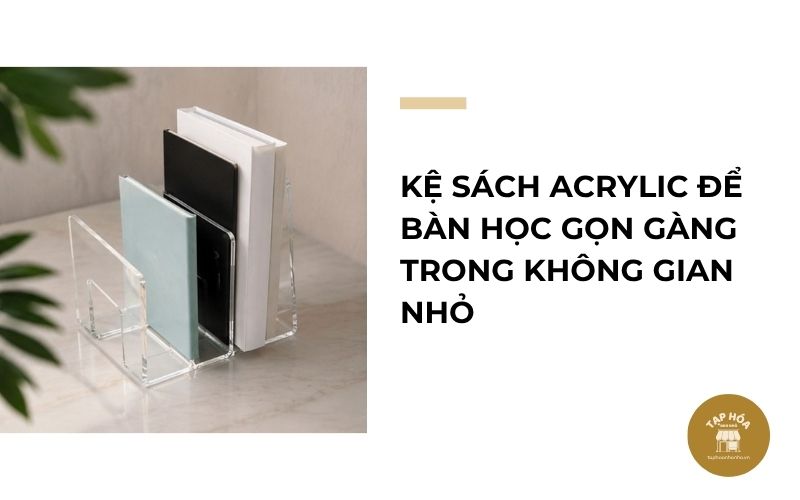 Kệ sách Acrylic để bàn học gọn gàng trong không gian nhỏ