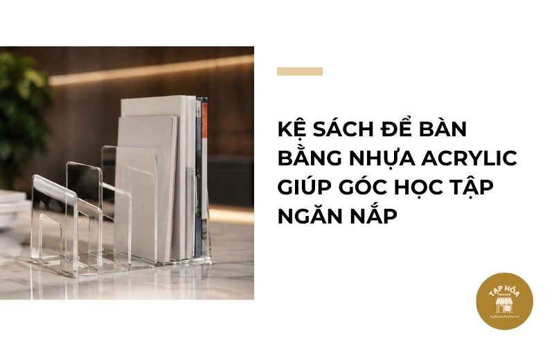 Kệ sách để bàn bằng nhựa Acrylic giúp góc học tập ngăn nắp