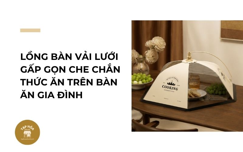 Lồng bàn vải lưới gấp gọn che chắn thức ăn trên bàn ăn gia đình