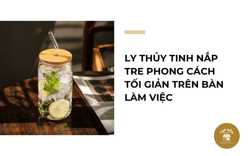 Ly thủy tinh nắp tre phong cách tối giản trên bàn làm việc