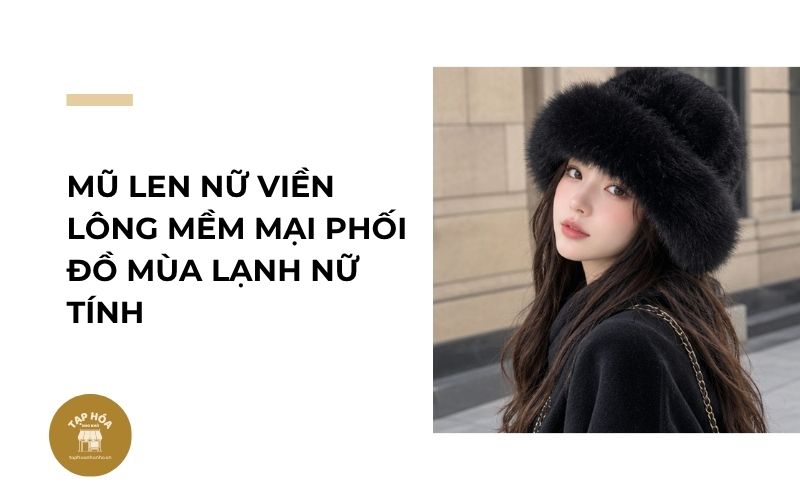Mũ len nữ viền lông mềm mại phối đồ mùa lạnh nữ tính