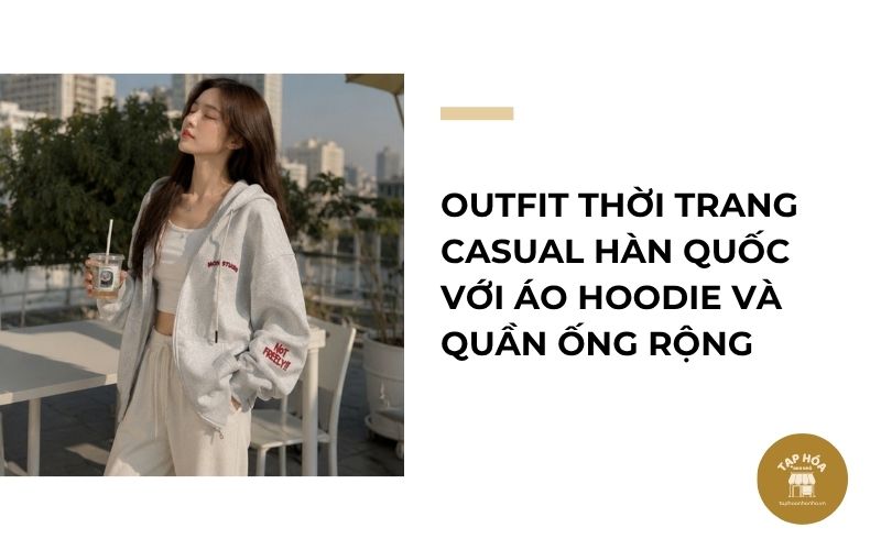 Outfit thời trang casual Hàn Quốc với áo hoodie và quần ống rộng