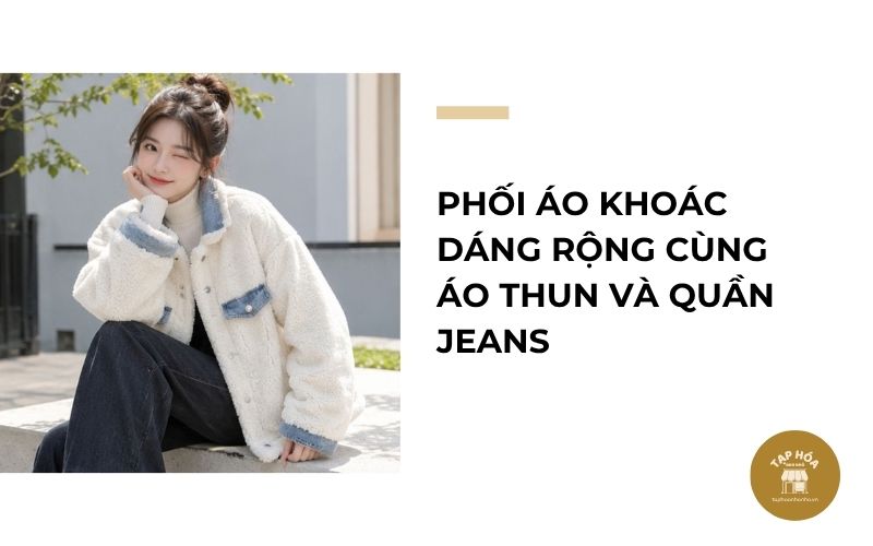 Phối áo khoác dáng rộng cùng áo thun và quần jeans