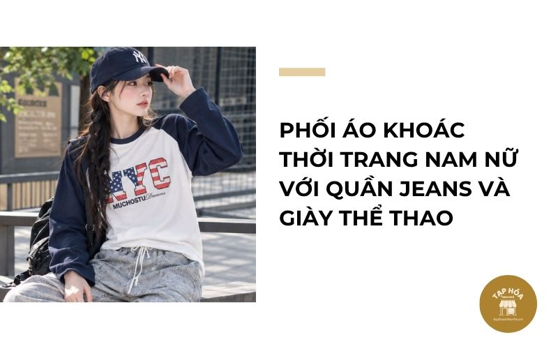 Phối áo khoác thời trang nam nữ với quần jeans và giày thể thao