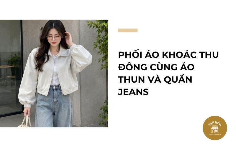 Phối áo khoác thu đông cùng áo thun và quần jeans