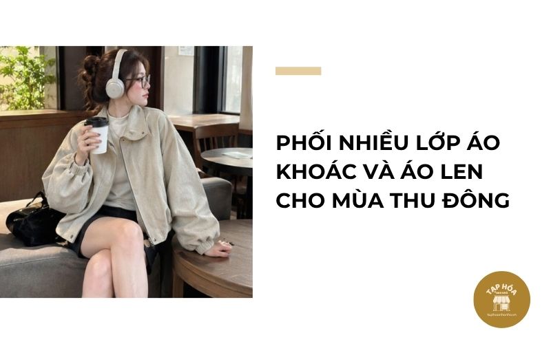 Phối nhiều lớp áo khoác và áo len cho mùa thu đông