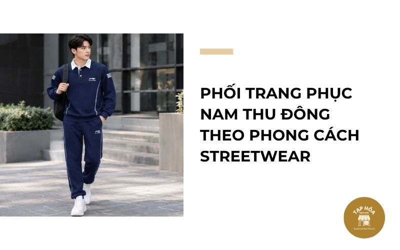 Phối trang phục nam thu đông theo phong cách streetwear