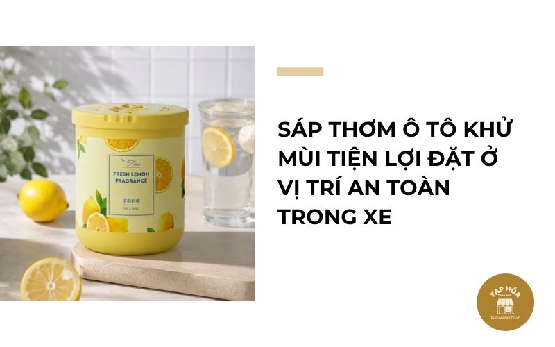 Sáp thơm ô tô khử mùi tiện lợi đặt ở vị trí an toàn trong xe